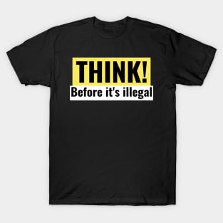 Think! Before its illegal. T-Shirt